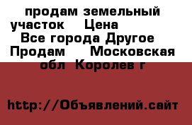 продам земельный участок  › Цена ­ 60 000 - Все города Другое » Продам   . Московская обл.,Королев г.